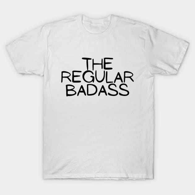 The Regular Badass Funny Hilarious Fighter Strong Modest Typographic Slogans Lines Man’s & Woman’s T-Shirt by Salam Hadi